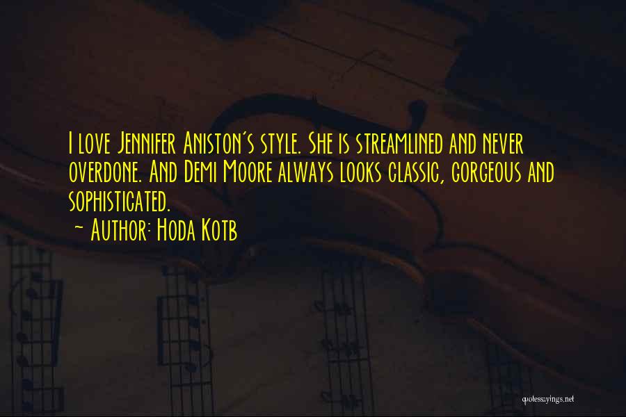 Hoda Kotb Quotes: I Love Jennifer Aniston's Style. She Is Streamlined And Never Overdone. And Demi Moore Always Looks Classic, Gorgeous And Sophisticated.