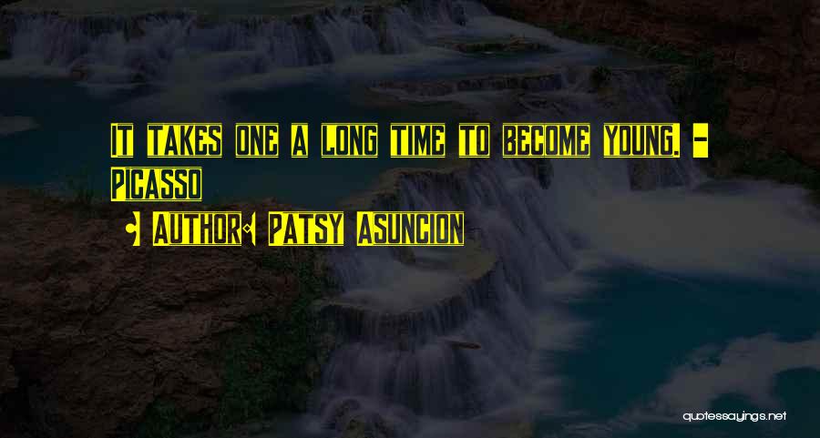 Patsy Asuncion Quotes: It Takes One A Long Time To Become Young. - Picasso