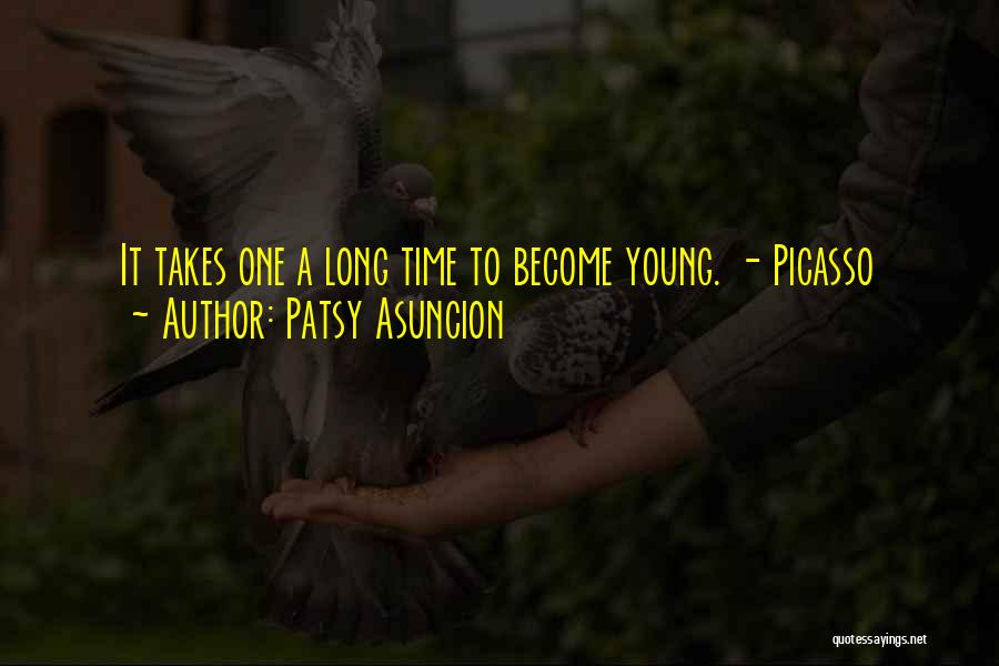 Patsy Asuncion Quotes: It Takes One A Long Time To Become Young. - Picasso