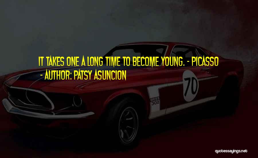 Patsy Asuncion Quotes: It Takes One A Long Time To Become Young. - Picasso