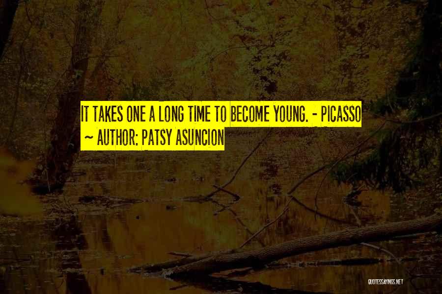 Patsy Asuncion Quotes: It Takes One A Long Time To Become Young. - Picasso