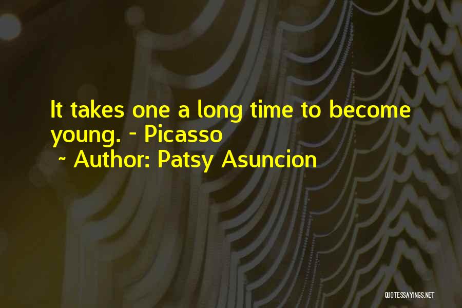 Patsy Asuncion Quotes: It Takes One A Long Time To Become Young. - Picasso