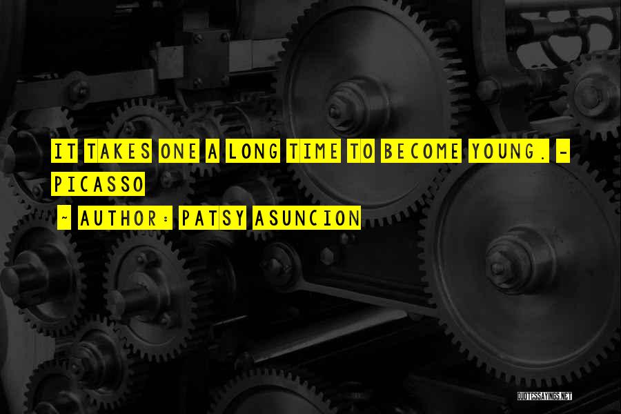 Patsy Asuncion Quotes: It Takes One A Long Time To Become Young. - Picasso