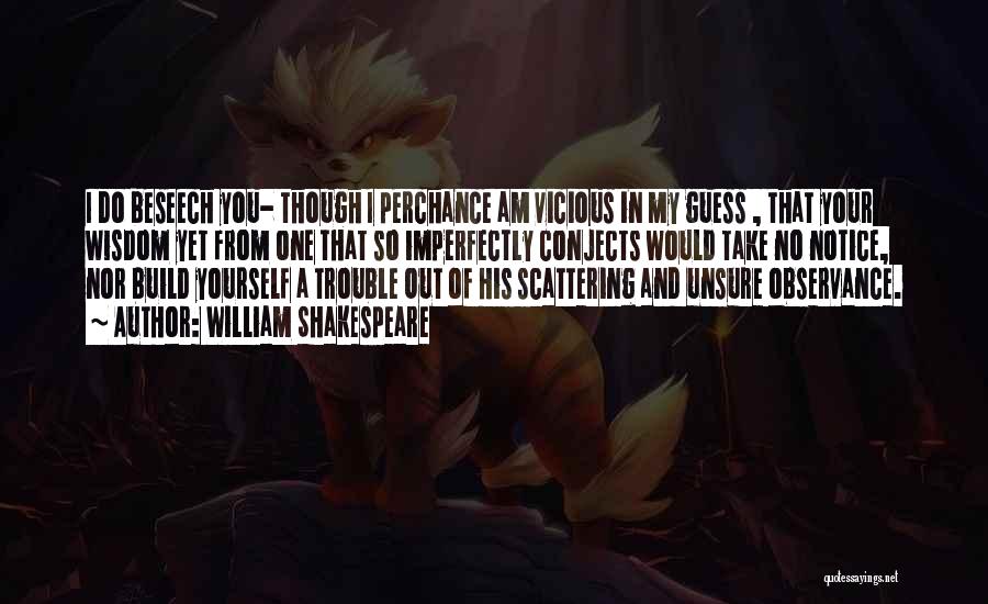 William Shakespeare Quotes: I Do Beseech You- Though I Perchance Am Vicious In My Guess , That Your Wisdom Yet From One That