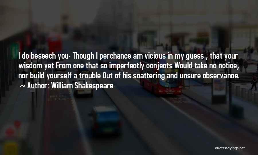 William Shakespeare Quotes: I Do Beseech You- Though I Perchance Am Vicious In My Guess , That Your Wisdom Yet From One That