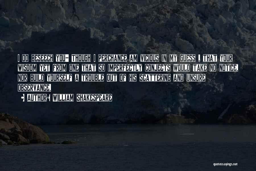 William Shakespeare Quotes: I Do Beseech You- Though I Perchance Am Vicious In My Guess , That Your Wisdom Yet From One That