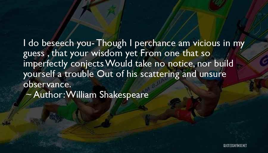 William Shakespeare Quotes: I Do Beseech You- Though I Perchance Am Vicious In My Guess , That Your Wisdom Yet From One That