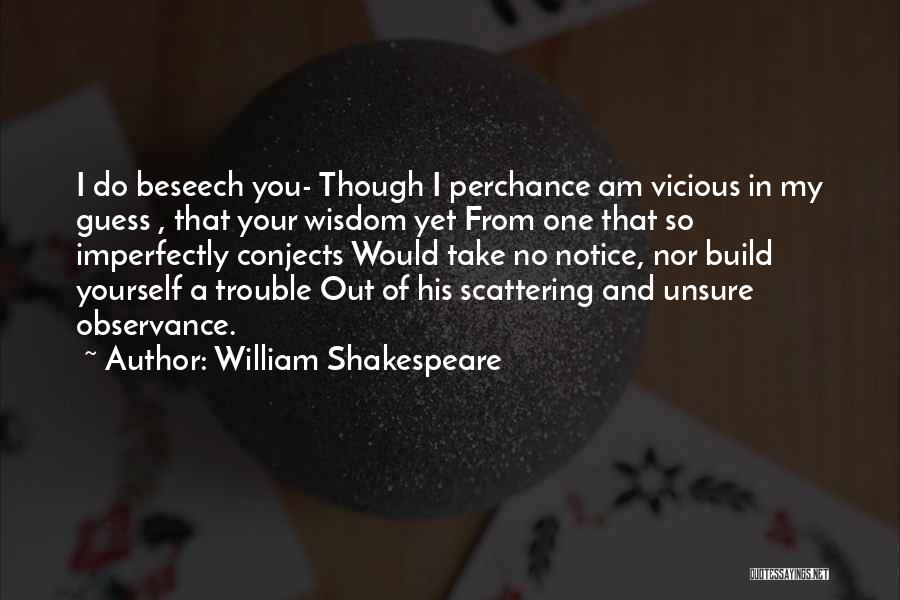 William Shakespeare Quotes: I Do Beseech You- Though I Perchance Am Vicious In My Guess , That Your Wisdom Yet From One That