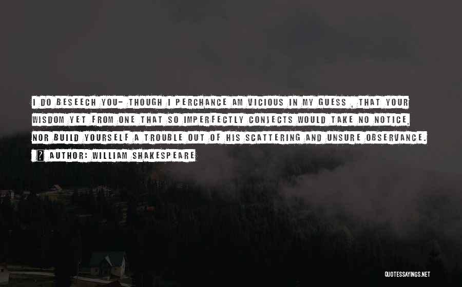 William Shakespeare Quotes: I Do Beseech You- Though I Perchance Am Vicious In My Guess , That Your Wisdom Yet From One That