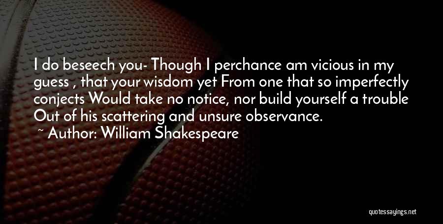 William Shakespeare Quotes: I Do Beseech You- Though I Perchance Am Vicious In My Guess , That Your Wisdom Yet From One That