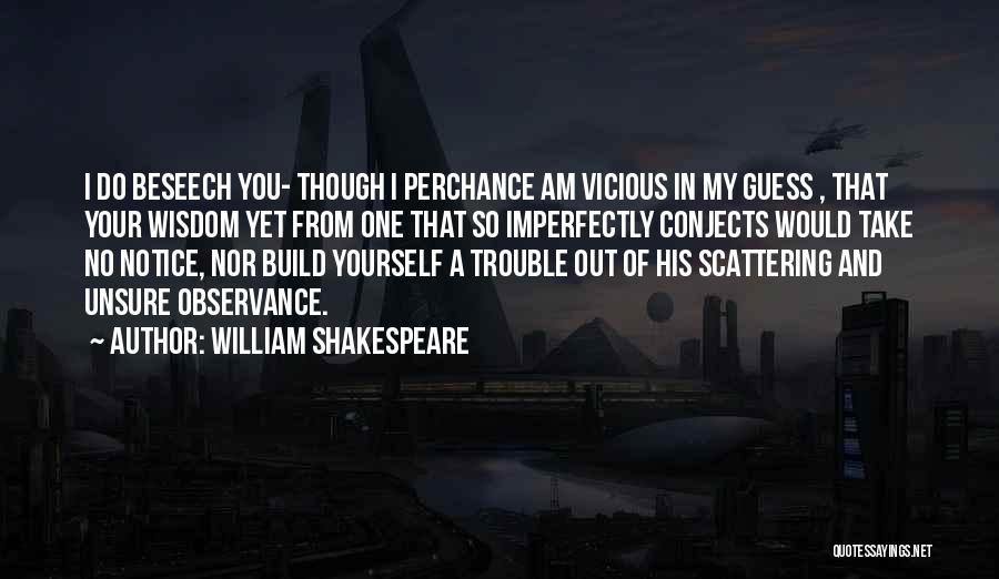 William Shakespeare Quotes: I Do Beseech You- Though I Perchance Am Vicious In My Guess , That Your Wisdom Yet From One That