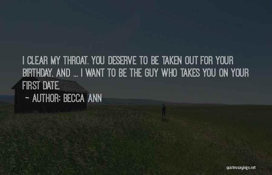 Becca Ann Quotes: I Clear My Throat. You Deserve To Be Taken Out For Your Birthday. And ... I Want To Be The