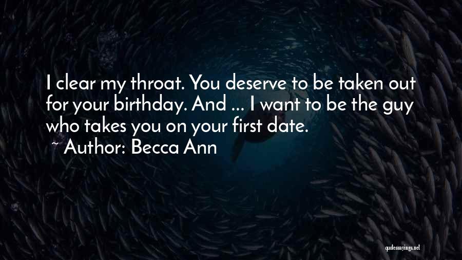 Becca Ann Quotes: I Clear My Throat. You Deserve To Be Taken Out For Your Birthday. And ... I Want To Be The