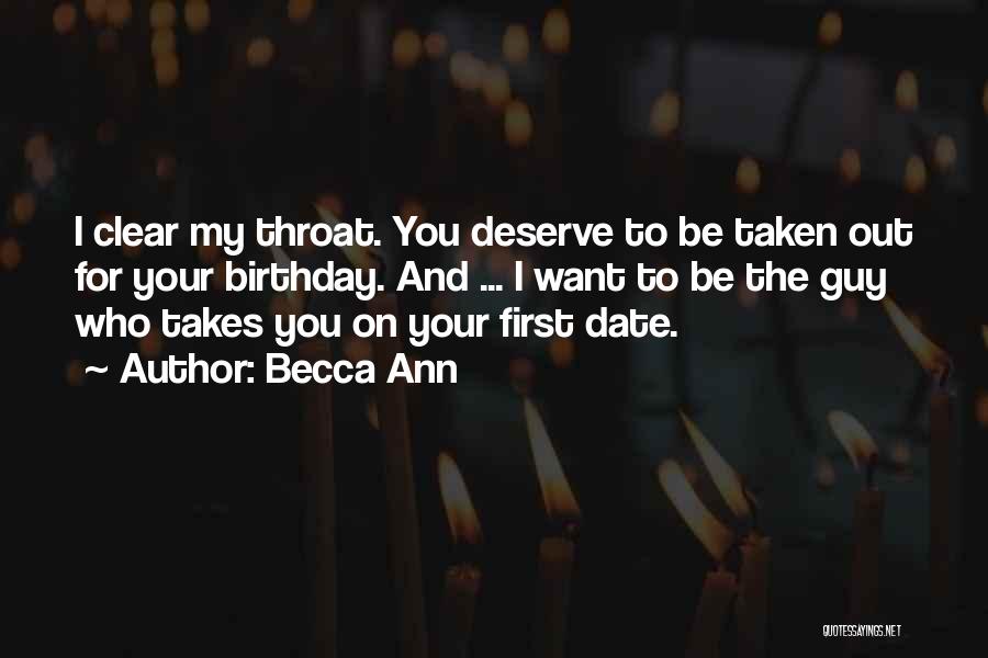 Becca Ann Quotes: I Clear My Throat. You Deserve To Be Taken Out For Your Birthday. And ... I Want To Be The