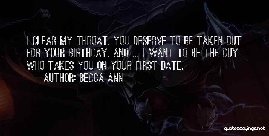 Becca Ann Quotes: I Clear My Throat. You Deserve To Be Taken Out For Your Birthday. And ... I Want To Be The