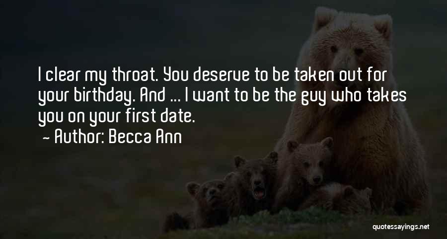 Becca Ann Quotes: I Clear My Throat. You Deserve To Be Taken Out For Your Birthday. And ... I Want To Be The