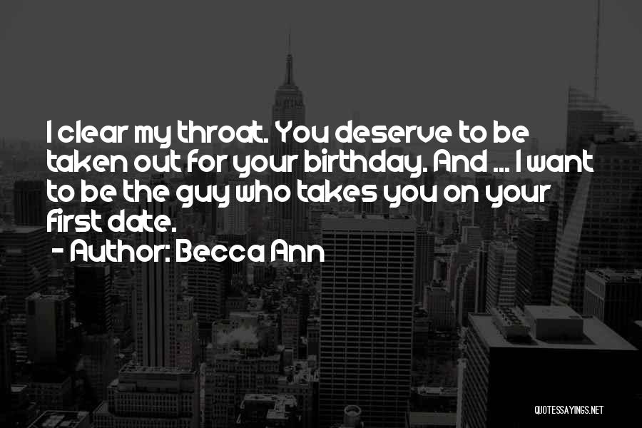 Becca Ann Quotes: I Clear My Throat. You Deserve To Be Taken Out For Your Birthday. And ... I Want To Be The