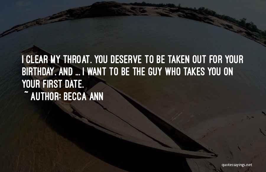 Becca Ann Quotes: I Clear My Throat. You Deserve To Be Taken Out For Your Birthday. And ... I Want To Be The