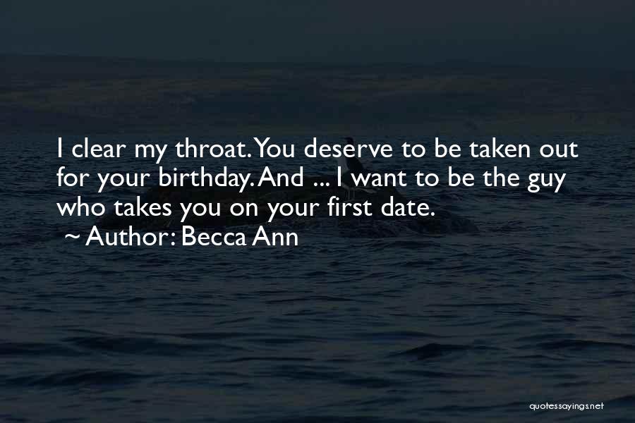 Becca Ann Quotes: I Clear My Throat. You Deserve To Be Taken Out For Your Birthday. And ... I Want To Be The