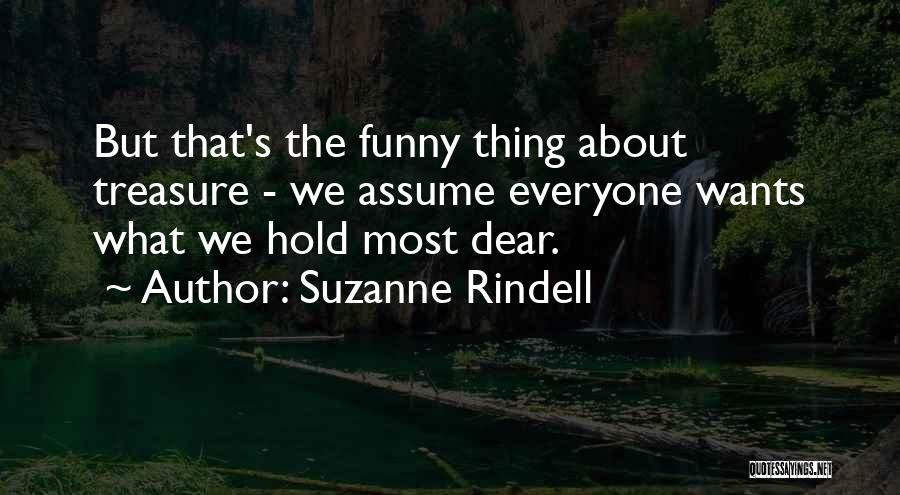 Suzanne Rindell Quotes: But That's The Funny Thing About Treasure - We Assume Everyone Wants What We Hold Most Dear.