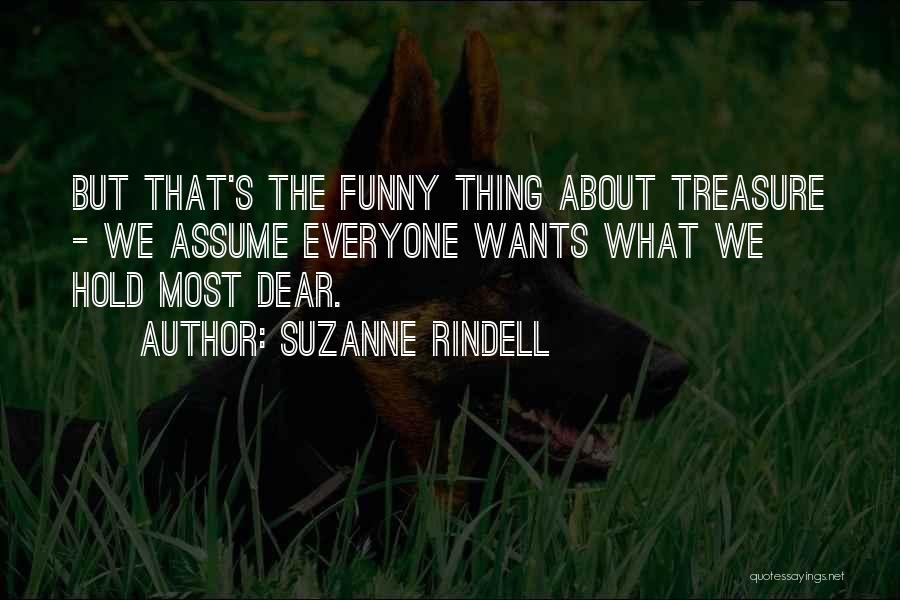Suzanne Rindell Quotes: But That's The Funny Thing About Treasure - We Assume Everyone Wants What We Hold Most Dear.