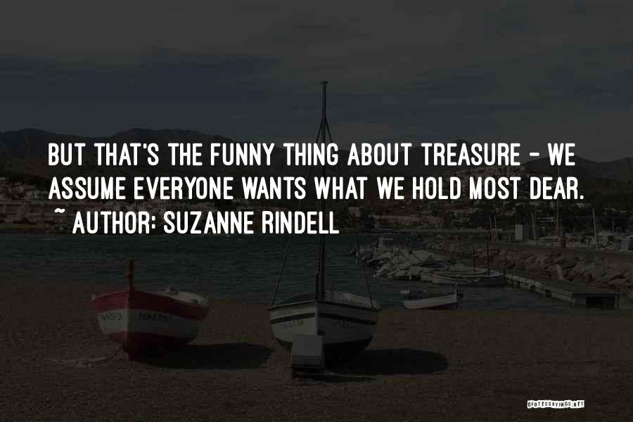 Suzanne Rindell Quotes: But That's The Funny Thing About Treasure - We Assume Everyone Wants What We Hold Most Dear.
