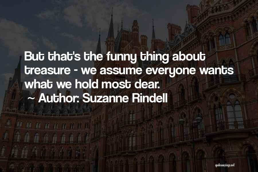 Suzanne Rindell Quotes: But That's The Funny Thing About Treasure - We Assume Everyone Wants What We Hold Most Dear.