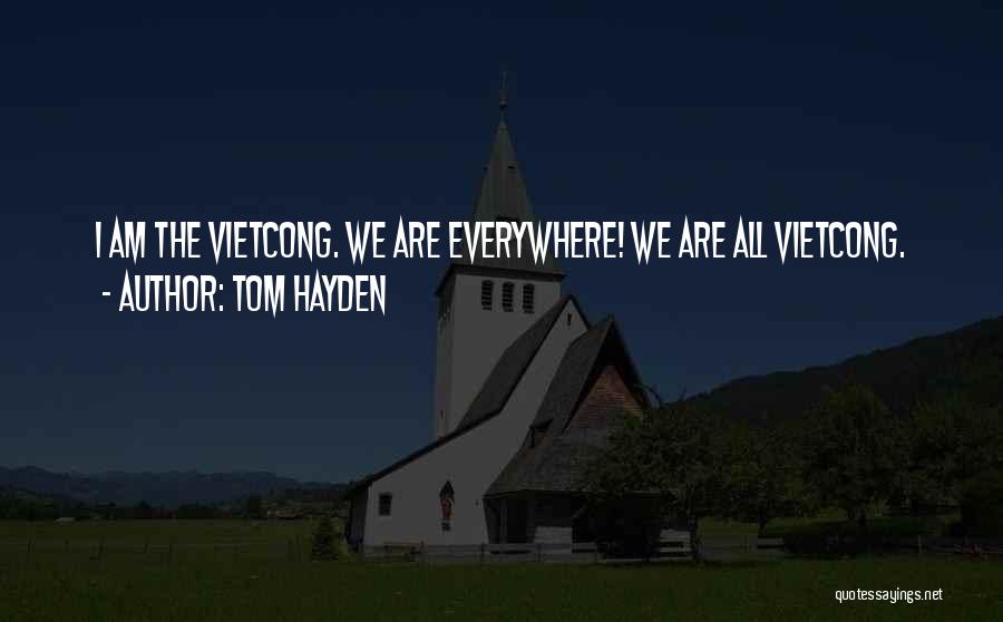 Tom Hayden Quotes: I Am The Vietcong. We Are Everywhere! We Are All Vietcong.
