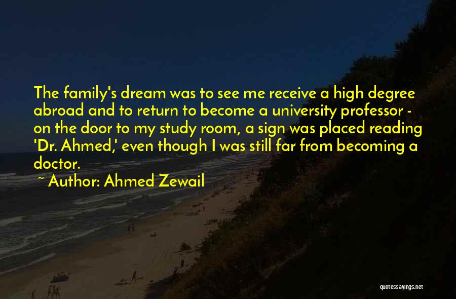 Ahmed Zewail Quotes: The Family's Dream Was To See Me Receive A High Degree Abroad And To Return To Become A University Professor