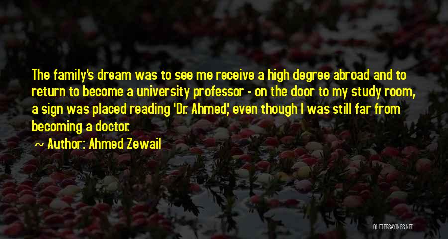 Ahmed Zewail Quotes: The Family's Dream Was To See Me Receive A High Degree Abroad And To Return To Become A University Professor