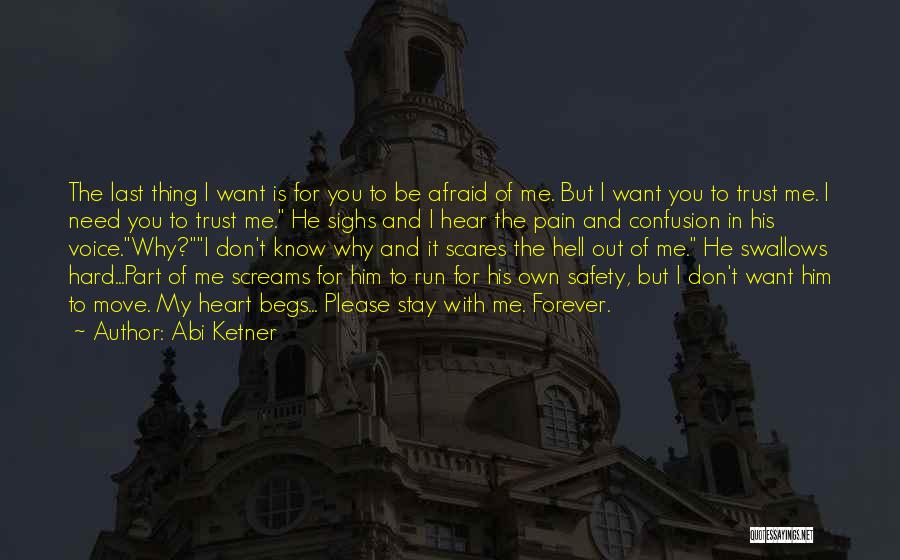 Abi Ketner Quotes: The Last Thing I Want Is For You To Be Afraid Of Me. But I Want You To Trust Me.