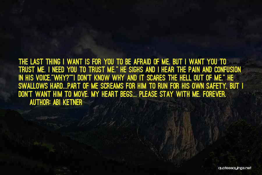 Abi Ketner Quotes: The Last Thing I Want Is For You To Be Afraid Of Me. But I Want You To Trust Me.