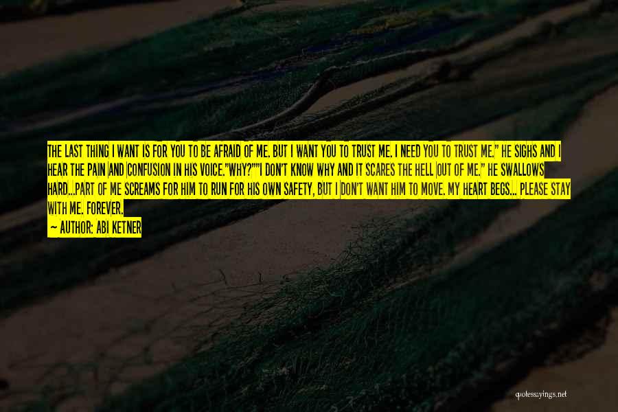 Abi Ketner Quotes: The Last Thing I Want Is For You To Be Afraid Of Me. But I Want You To Trust Me.