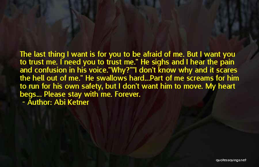 Abi Ketner Quotes: The Last Thing I Want Is For You To Be Afraid Of Me. But I Want You To Trust Me.