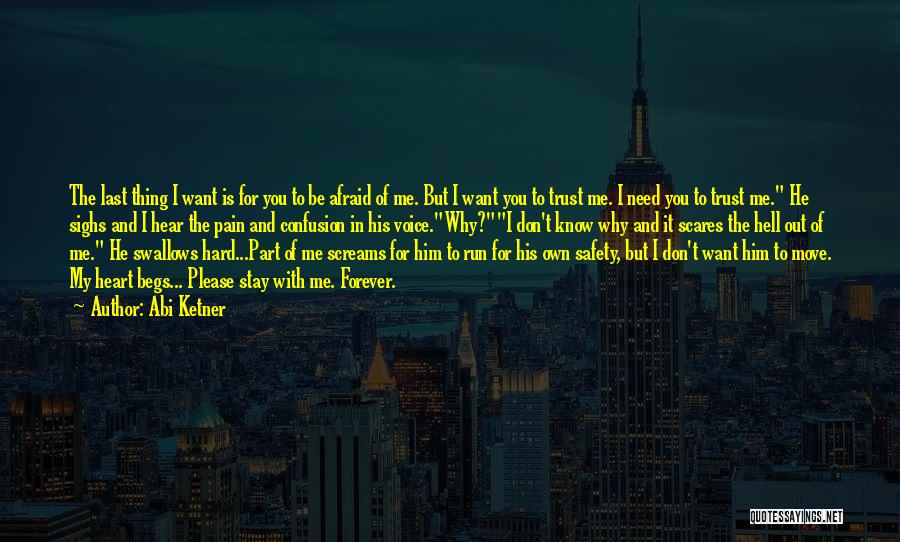 Abi Ketner Quotes: The Last Thing I Want Is For You To Be Afraid Of Me. But I Want You To Trust Me.