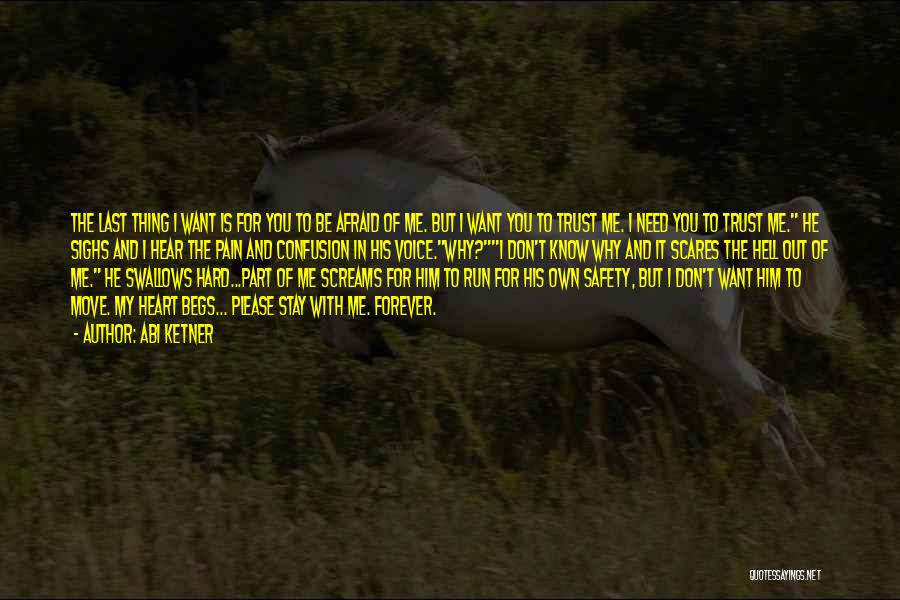 Abi Ketner Quotes: The Last Thing I Want Is For You To Be Afraid Of Me. But I Want You To Trust Me.
