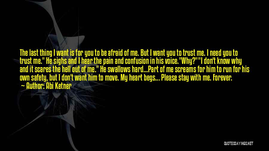 Abi Ketner Quotes: The Last Thing I Want Is For You To Be Afraid Of Me. But I Want You To Trust Me.