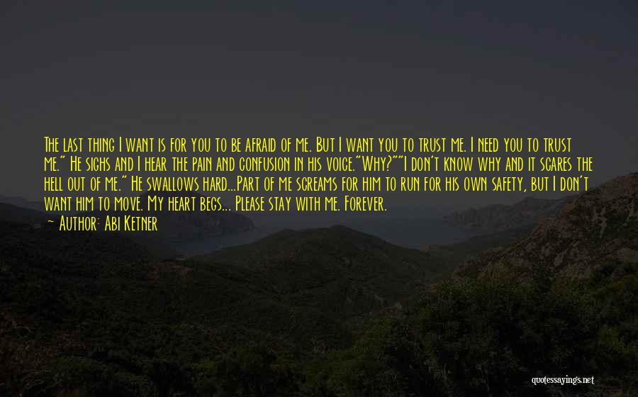 Abi Ketner Quotes: The Last Thing I Want Is For You To Be Afraid Of Me. But I Want You To Trust Me.