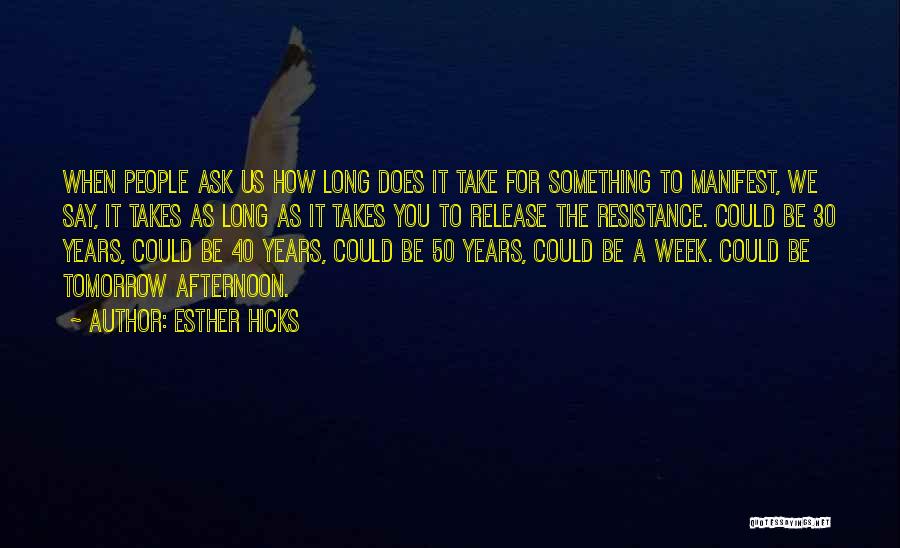 Esther Hicks Quotes: When People Ask Us How Long Does It Take For Something To Manifest, We Say, It Takes As Long As