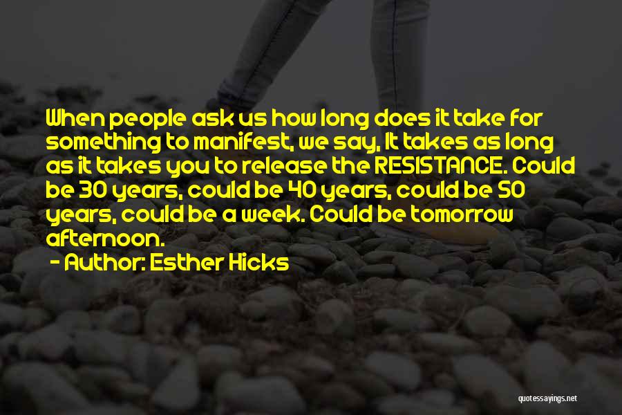 Esther Hicks Quotes: When People Ask Us How Long Does It Take For Something To Manifest, We Say, It Takes As Long As