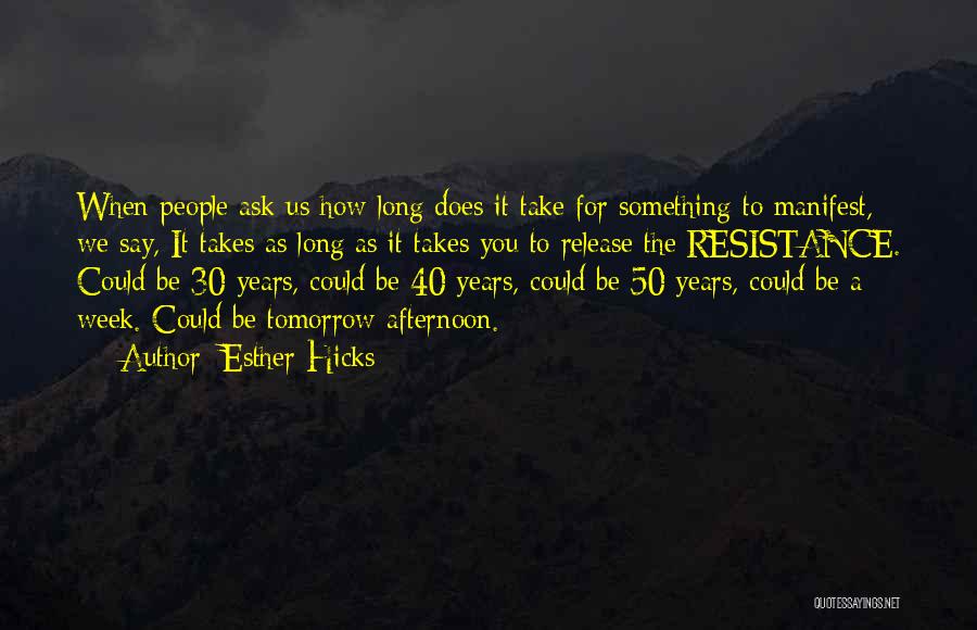 Esther Hicks Quotes: When People Ask Us How Long Does It Take For Something To Manifest, We Say, It Takes As Long As
