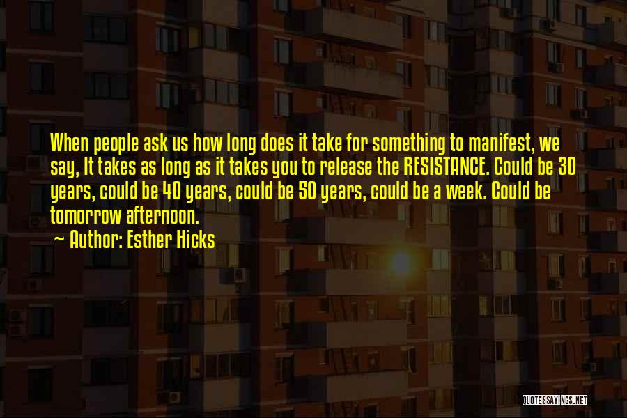 Esther Hicks Quotes: When People Ask Us How Long Does It Take For Something To Manifest, We Say, It Takes As Long As