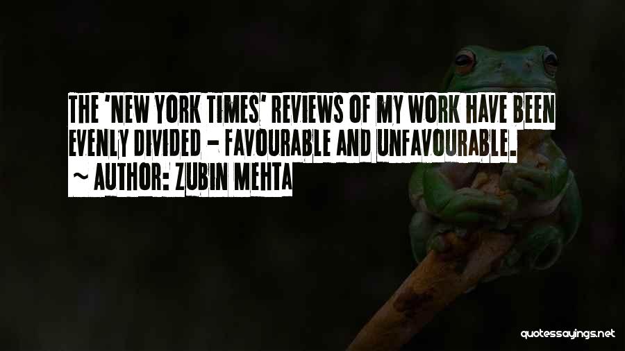 Zubin Mehta Quotes: The 'new York Times' Reviews Of My Work Have Been Evenly Divided - Favourable And Unfavourable.