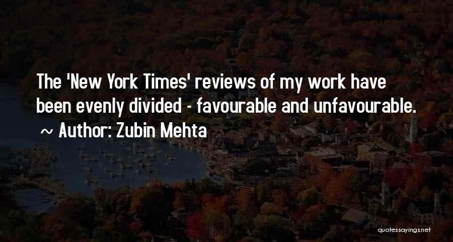 Zubin Mehta Quotes: The 'new York Times' Reviews Of My Work Have Been Evenly Divided - Favourable And Unfavourable.