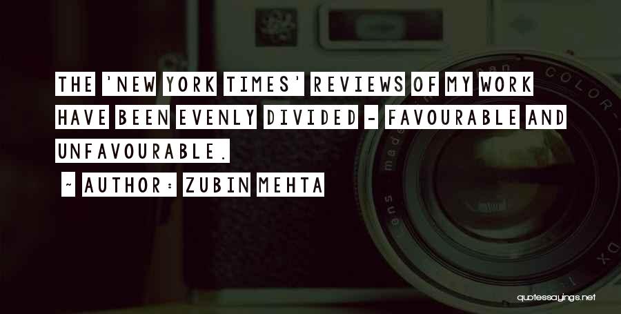 Zubin Mehta Quotes: The 'new York Times' Reviews Of My Work Have Been Evenly Divided - Favourable And Unfavourable.
