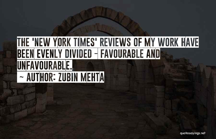 Zubin Mehta Quotes: The 'new York Times' Reviews Of My Work Have Been Evenly Divided - Favourable And Unfavourable.