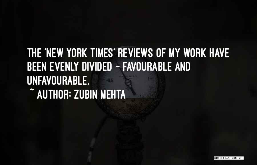 Zubin Mehta Quotes: The 'new York Times' Reviews Of My Work Have Been Evenly Divided - Favourable And Unfavourable.