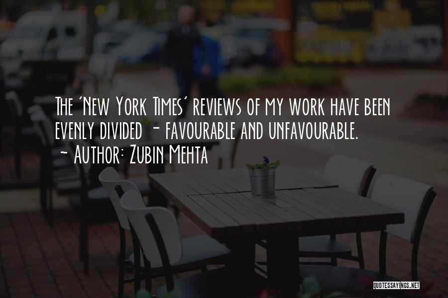 Zubin Mehta Quotes: The 'new York Times' Reviews Of My Work Have Been Evenly Divided - Favourable And Unfavourable.