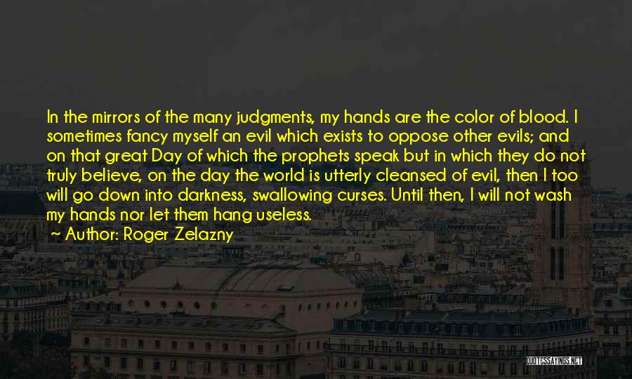 Roger Zelazny Quotes: In The Mirrors Of The Many Judgments, My Hands Are The Color Of Blood. I Sometimes Fancy Myself An Evil