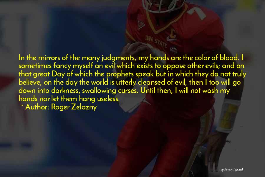 Roger Zelazny Quotes: In The Mirrors Of The Many Judgments, My Hands Are The Color Of Blood. I Sometimes Fancy Myself An Evil